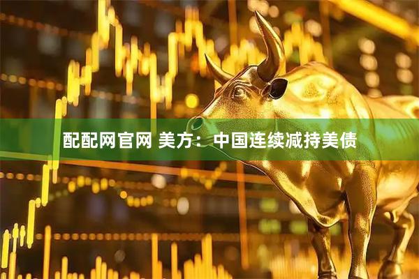 配配网官网 美方：中国连续减持美债