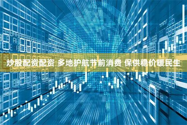 炒股配资配资 多地护航节前消费 保供稳价暖民生